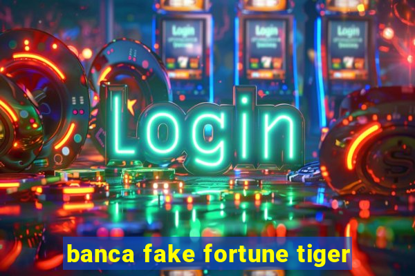 banca fake fortune tiger